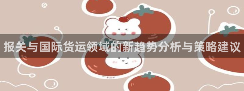 okpay钱包怎么提现：报关与国际货运领域的新趋势分析与