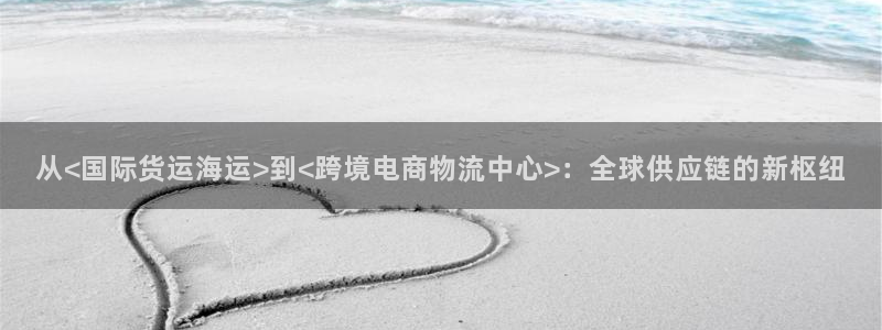 okpay虚拟币钱包下载：从<国际货运海运>到<跨境电商